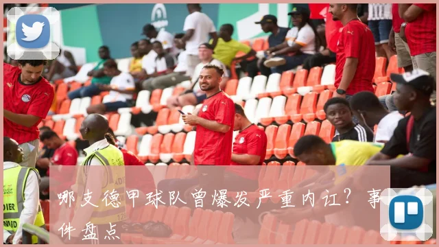 哪支德甲球队曾爆发严重内讧？事件盘点