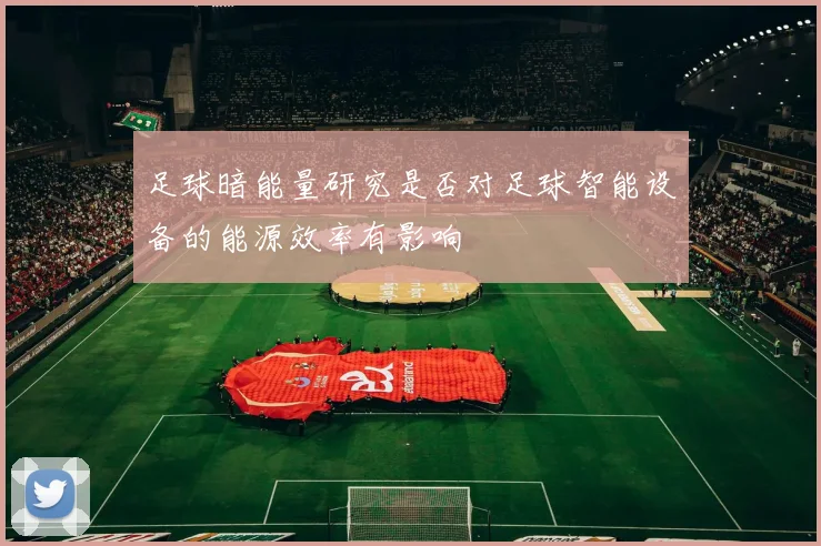 足球暗能量研究是否对足球智能设备的能源效率有影响